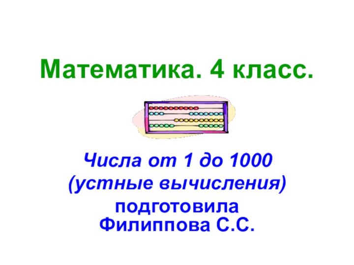 Математика. 4 класс.Числа от 1 до 1000(устные вычисления)подготовила Филиппова С.С.