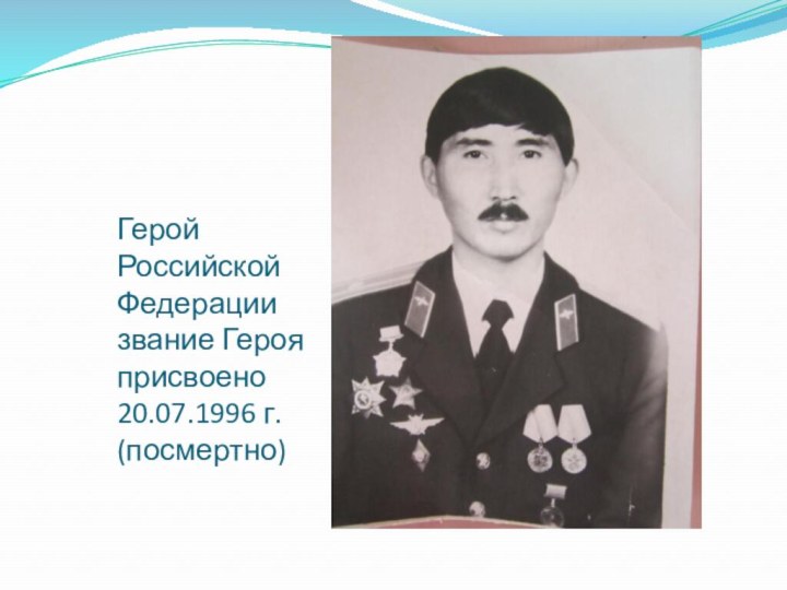 Герой Российской Федерации звание Героя присвоено 20.07.1996 г. (посмертно)