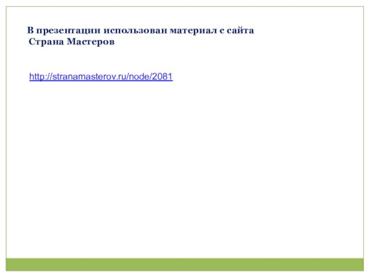 В презентации использован материал с сайта  Страна Мастеровhttp://stranamasterov.ru/node/2081