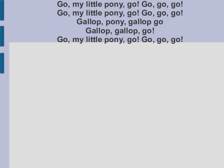Go, my little pony, go! Go, go, go! Go, my little pony,
