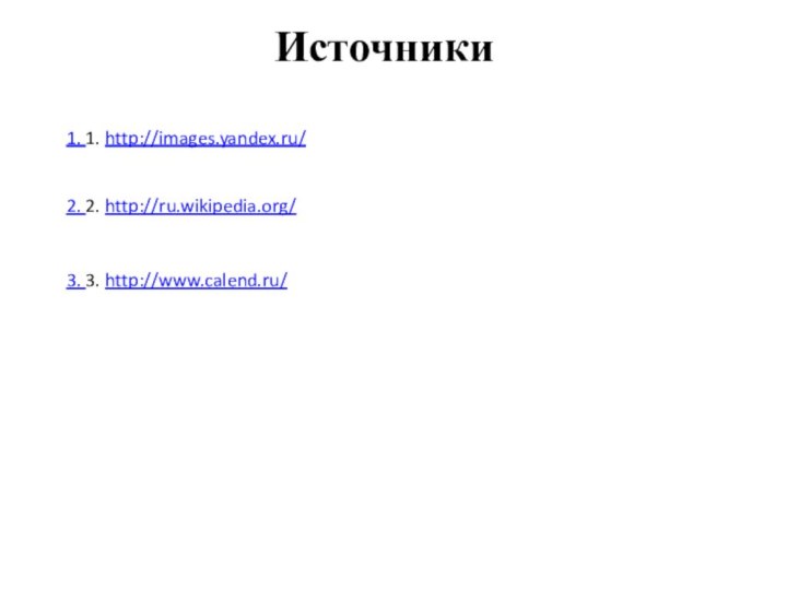 Источники1. 1. http://images.yandex.ru/2. 2. http://ru.wikipedia.org/3. 3. http://www.calend.ru/