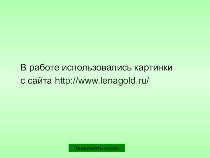 В работе использовались картинки  с сайта http://www.lenagold.ru/ Завершить показ