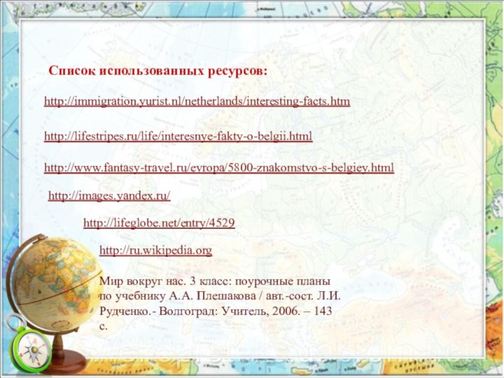 http://www.fantasy-travel.ru/evropa/5800-znakomstvo-s-belgiey.html http://lifestripes.ru/life/interesnye-fakty-o-belgii.html http://images.yandex.ru/ http://ru.wikipedia.orgМир вокруг нас. 3 класс: поурочные планы по учебнику