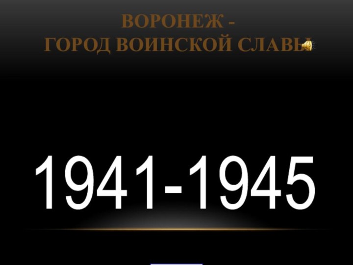 1941-1945Воронеж -город воинской славы