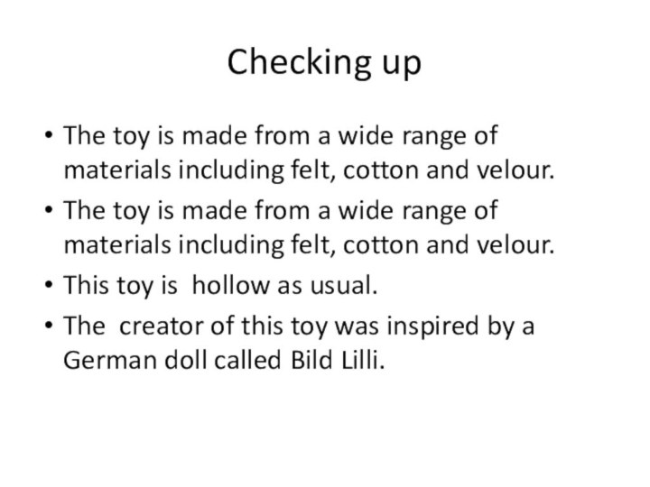 Checking upThe toy is made from a wide range of materials including felt, cotton and velour.The