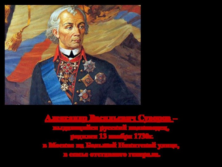 Александр Васильевич Суворов – выдающийся русский полководец,     родился