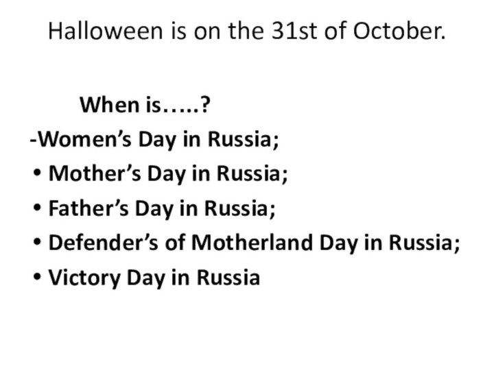 Halloween is on the 31st of October. 		When is…..?-Women’s Day in