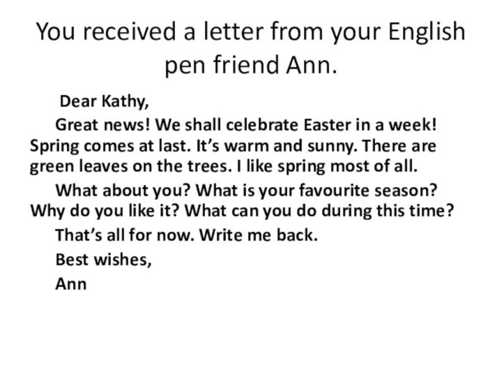 You received a letter from your English pen friend Ann.	 Dear Kathy,	Great