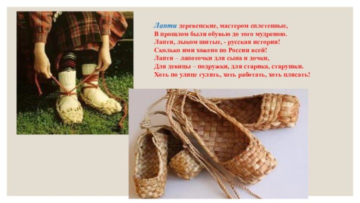 Лапти деревенские, мастером сплетенные,В прошлом были обувью до того мудреною.Лапти, лыком