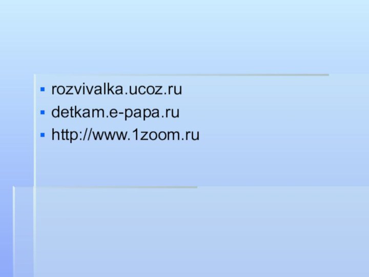 rozvivalka.ucoz.rudetkam.e-papa.ruhttp://www.1zoom.ru