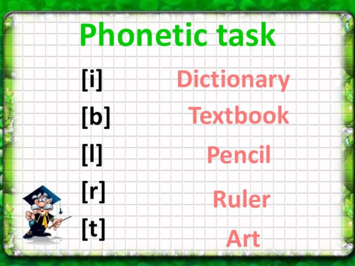 Phonetic task[i][b][l][r][t]DictionaryTextbookPencilRulerArt