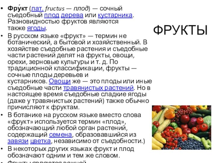 ФРУКТЫФру́кт (лат. fructus — плод) — сочный съедобный плод дерева или кустарника. Разновидностью фруктов являются также ягоды.В русском языке «фрукт» — термин не