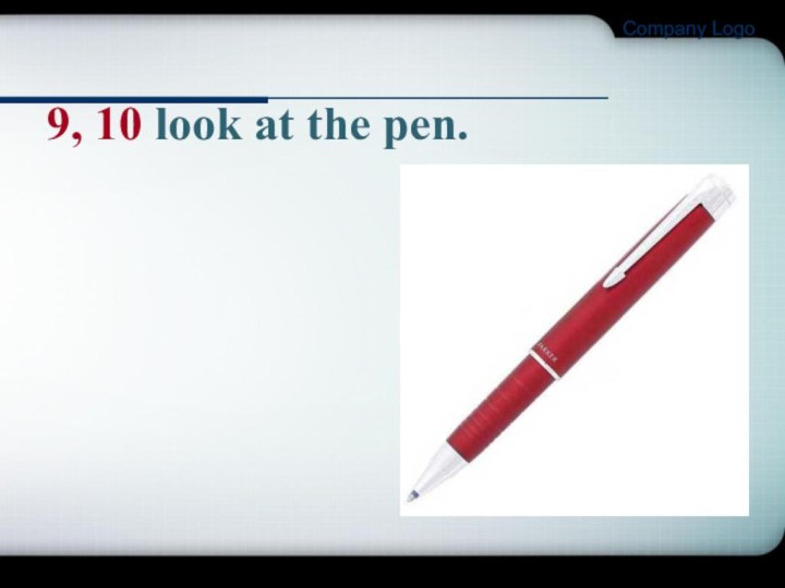 Company Logo9, 10 look at the pen.