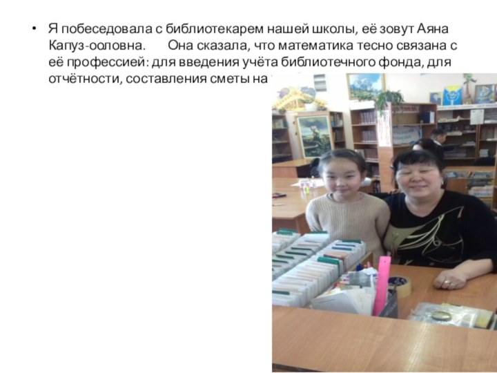Я побеседовала с библиотекарем нашей школы, её зовут Аяна Капуз-ооловна.