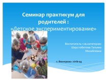 Семинар - практикум для родителей: Детское экспериментирование методическая разработка (младшая группа)