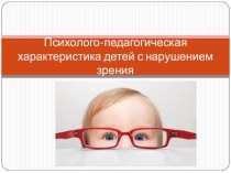 Психолого-педагогическая характеристика детей с нарушением зрения презентация