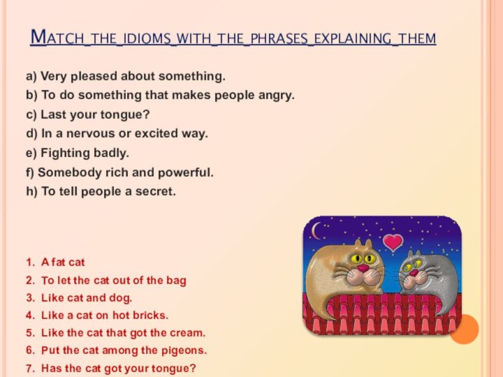 Match the idioms with the phrases explaining thema) Very pleased about something.b)