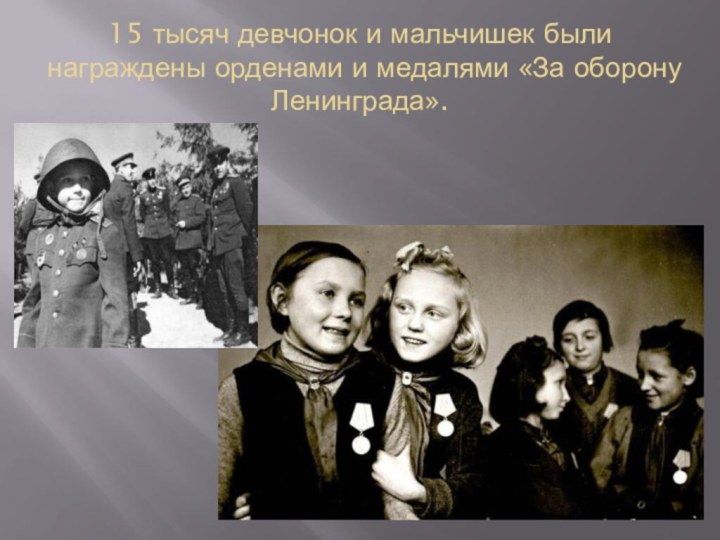 15 тысяч девчонок и мальчишек были награждены орденами и медалями «За оборону Ленинграда».