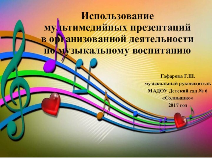 Использование  мультимедийных презентаций  в организованной деятельности  по музыкальному воспитаниюГафарова