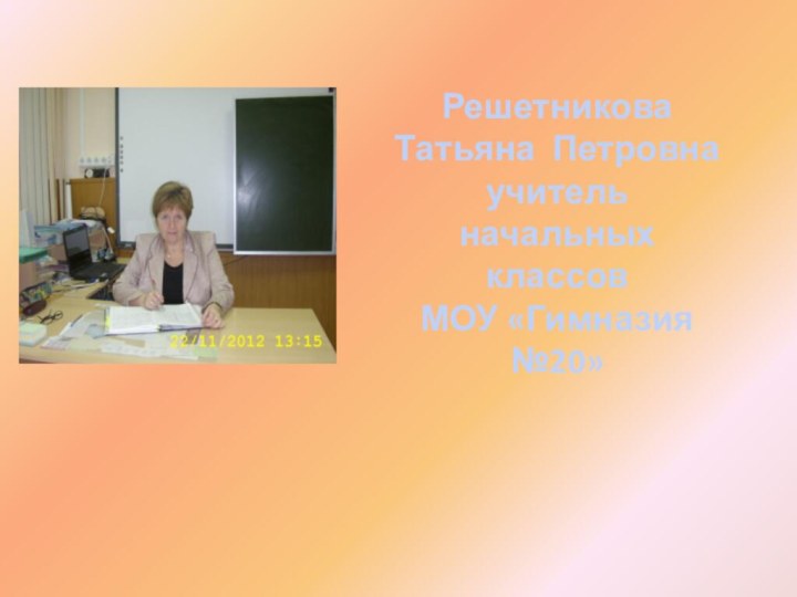 Решетникова Татьяна Петровнаучитель начальных классовМОУ «Гимназия №20»