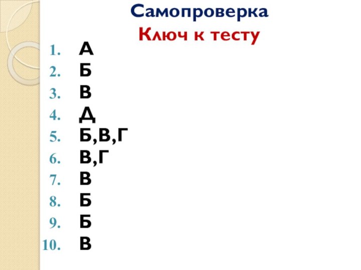 Самопроверка Ключ к тесту А Б В Д Б,В,Г В,Г В Б Б В