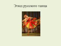 Презентация к занятию Этюд русского танца презентация по музыке