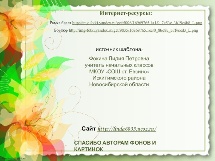 Интернет-ресурсы:Рамка белая http://img-fotki.yandex.ru/get/5006/16969765.1a1/0_7e53e_3b19c4b8_L.png Бордюр http://img-fotki.yandex.ru/get/9835/16969765.1ec/0_8be8b_b7f4ced3_L.png
