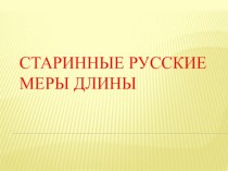 Презентация Старинные русские меры длины презентация к уроку по математике (3, 4 класс) по теме