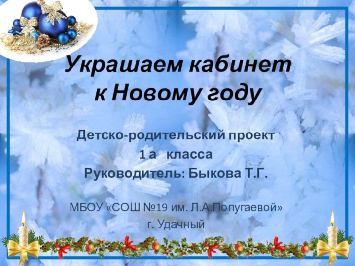 Украшаем кабинет  к Новому годуДетско-родительский проект 1 а  классаРуководитель: Быкова