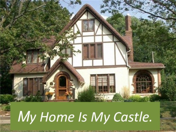 Мy Home Is My Castle.