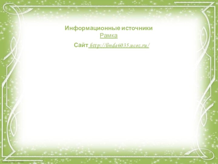 Сайт http://linda6035.ucoz.ru/  Информационные источникиРамка