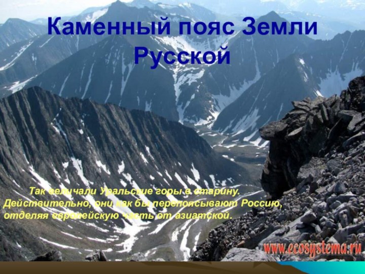 Каменный пояс Земли Русской Так величали Уральские горы в старину. Действительно, они