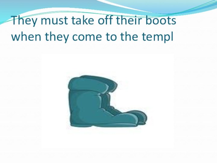 They must take off their boots when they come to the templ