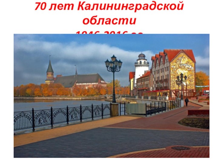 70 лет Калининградской области 1946-2016 гг