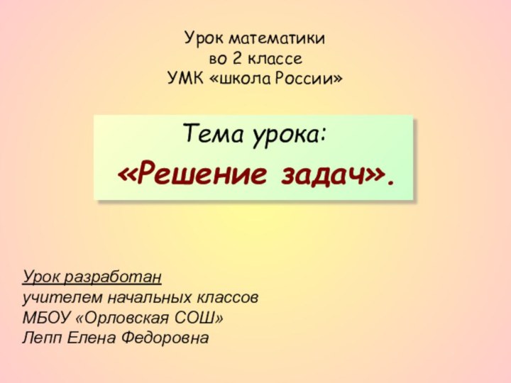 Урок математики во 2 классе УМК «школа России»Тема урока: «Решение задач».Урок разработанучителем