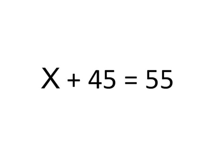 Х + 45 = 55