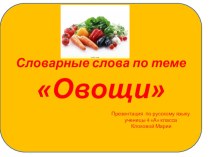 Презентация Словарные слова по теме Овощи творческая работа учащихся по русскому языку (3 класс) по теме
