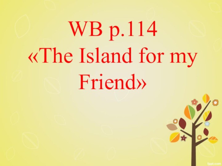 WB p.114 «The Island for my Friend»