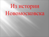 Из истории Новомосковска ( презентация) презентация к уроку (3 класс)