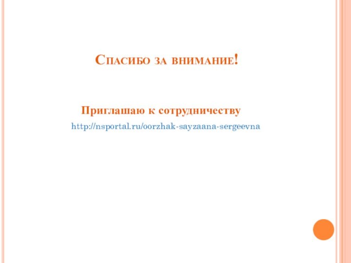Спасибо за внимание! Приглашаю к сотрудничествуhttp://nsportal.ru/oorzhak-sayzaana-sergeevna