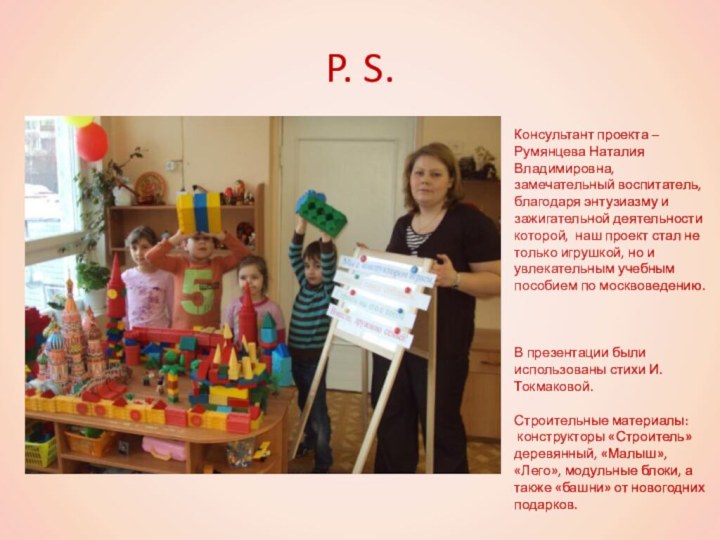 P. S.Консультант проекта –Румянцева Наталия Владимировна, замечательный воспитатель, благодаря энтузиазму и зажигательной