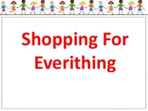 Презентация к уроку английского языка по теме Shopping For Everything презентация к уроку по иностранному языку (4 класс)