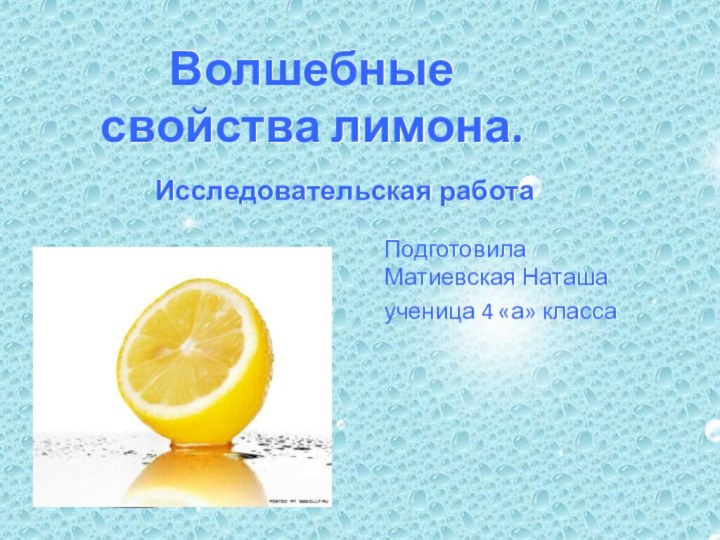 Волшебные свойства лимона.    Исследовательская работаПодготовила Матиевская Наташаученица 4 «а» класса