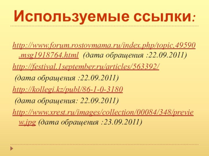 Используемые ссылки:http://www.forum.rostovmama.ru/index.php/topic,49590.msg1918764.html (дата обращения :22.09.2011)http://festival.1september.ru/articles/563392/ (дата обращения :22.09.2011)http://kollegi.kz/publ/86-1-0-3180 (дата обращения: 22.09.2011)http://www.xrest.ru/images/collection/00084/348/preview.jpg (дата обращения :23.09.2011)