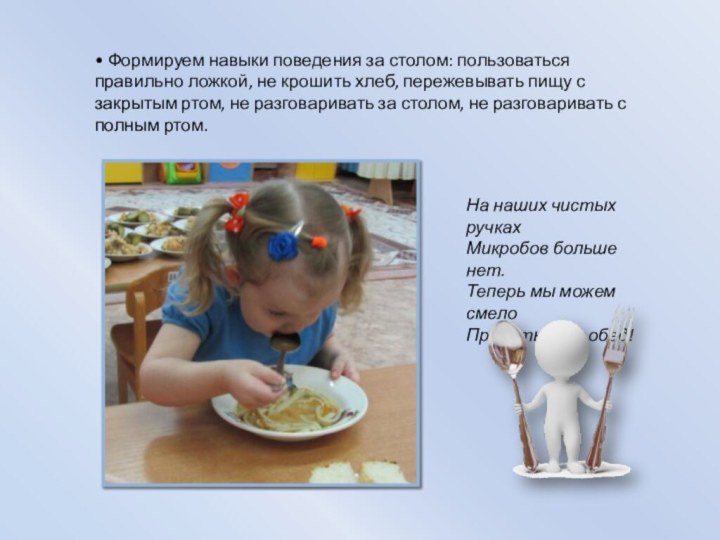 • Формируем навыки поведения за столом: пользоваться правильно ложкой, не крошить хлеб,