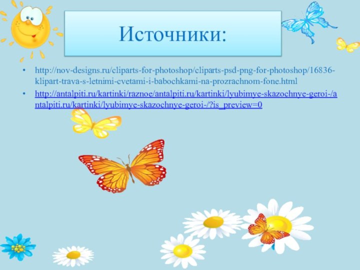 http://nov-designs.ru/cliparts-for-photoshop/cliparts-psd-png-for-photoshop/16836-klipart-trava-s-letnimi-cvetami-i-babochkami-na-prozrachnom-fone.htmlhttp://antalpiti.ru/kartinki/raznoe/antalpiti.ru/kartinki/lyubimye-skazochnye-geroi-/antalpiti.ru/kartinki/lyubimye-skazochnye-geroi-/?is_preview=0 Источники: