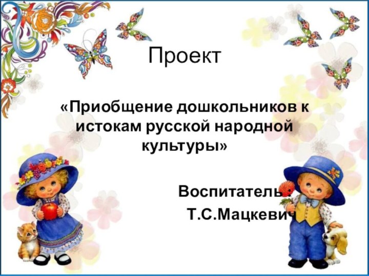Проект «Приобщение дошкольников к истокам русской народной культуры»