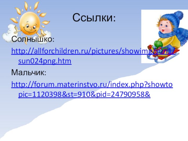 Ссылки:Солнышко:http://allforchildren.ru/pictures/showimg/sun1/sun024png.htmМальчик:http://forum.materinstvo.ru/index.php?showtopic=1120398&st=910&pid=24790958&