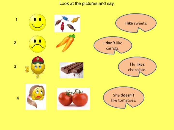 Look at the pictures and say.1I like sweets.2I don’t like carrots.3Нe likes chocolate.4She doesn’t like tomatoes.