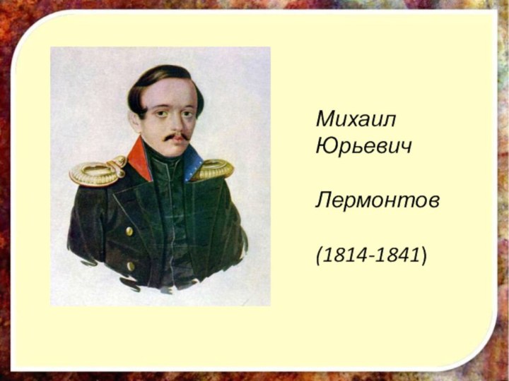 Михаил Юрьевич  Лермонтов  (1814-1841)